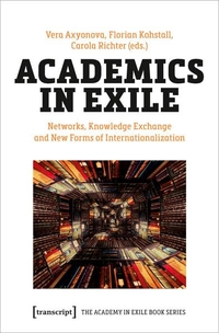 Buchcover: Vera Axyonova (Hg.) / Florian Kohstall (Hg.) / Carola Richter (Hg.). Academics in Exile - Networks, Knowledge Exchange and New Forms of Internationalization. Transcript Verlag, Bielefeld, 2022.
