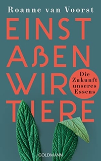 Buchcover: Roanne van Voorst. Einst aßen wir Tiere - Die Zukunft unseres Essens. Goldmann Verlag, München, 2022.