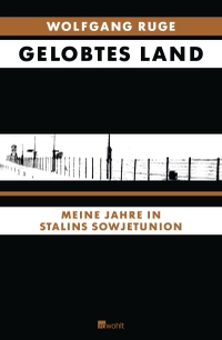 Buchcover: Wolfgang Ruge. Gelobtes Land - Meine Jahre in Stalins Sowjetunion. Rowohlt Verlag, Hamburg, 2011.