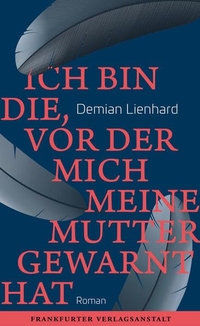 Buchcover: Demian Lienhard. Ich bin die, vor der mich meine Mutter gewarnt hat - Roman. Frankfurter Verlagsanstalt, Frankfurt am Main, 2019.