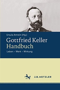 Buchcover: Ursula Amrein (Hg.). Gottfried Keller-Handbuch - Leben - Werk - Wirkung. J. B. Metzler Verlag, Stuttgart - Weimar, 2016.