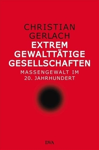 Buchcover: Christian Gerlach. Extrem gewalttätige Gesellschaften - Massengewalt im 20. Jahrhundert. Deutsche Verlags-Anstalt (DVA), München, 2011.