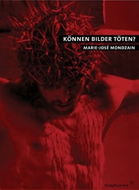 Buchcover: Marie-Jose Mondzain. Können Bilder töten?. Diaphanes Verlag, Zürich, 2006.