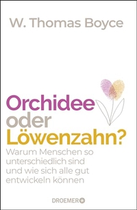 Buchcover: W. Thomas Boyce. Orchidee oder Löwenzahn? - Warum Menschen so unterschiedlich sind und wie sich alle gut entwickeln können. Droemer Knaur Verlag, München, 2019.