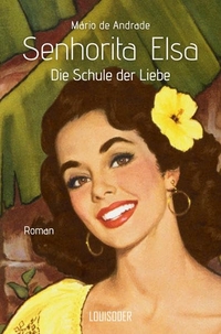Cover: Mario de Andrade. Senhorita Elsa - Die Schule der Liebe. Roman. Louisoder Verlag, München, 2017.