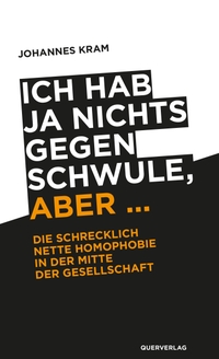 Buchcover: Johannes Kram. Ich hab ja nichts gegen Schwule, aber … - Die schrecklich nette Homophobie in der Mitte der Gesellschaft. Quer Verlag, Berlin, 2018.