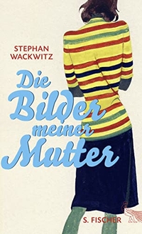 Cover: Stephan Wackwitz. Die Bilder meiner Mutter. S. Fischer Verlag, Frankfurt am Main, 2015.
