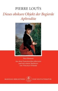 Buchcover: Pierre Louys. Dieses obskure Objekt der Begierde. Aphrodite - Zwei Romane. Manesse Verlag, Zürich, 2002.