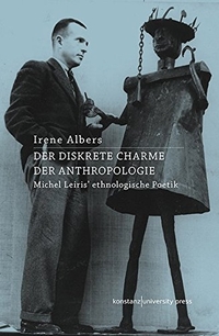 Buchcover: Irene Albers. Der diskrete Charme der Anthropologie - Michel Leiris' ethnologische Poetik. Konstanz University Press, Göttingen, 2018.