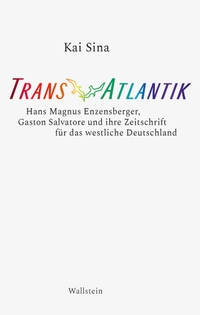 Cover: Kai Sina. TransAtlantik - Hans Magnus Enzensberger, Gaston Salvatore und ihre Zeitschrift für das westliche Deutschland. Wallstein Verlag, Göttingen, 2022.