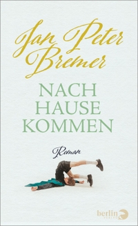 Buchcover: Jan Peter Bremer. Nachhausekommen - Roman. Berlin Verlag, Berlin, 2023.
