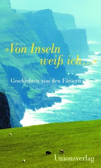 Cover: Anna Katharina Dömling (Hg.) / Verena Stössinger (Hg.). 'Von Inseln weiß ich...' - Geschichten von den Färöern. Unionsverlag, Zürich, 2006.