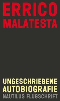 Buchcover: Errico Malatesta. Ungeschriebene Autobiografie - Erinnerungen (1853-1932). Edition Nautilus, Hamburg, 2009.