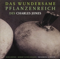 Buchcover: Robert Flynn / Sean Sexton. Das wundersame Pflanzenreich des Charles Jones. Frederking und Thaler Verlag, München, 1999.