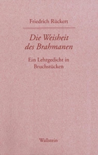 Buchcover: Friedrich Rückert. Die Weisheit des Brahmanen - Ein Lehrgedicht in Bruchstücken. 2 Bände. Historisch-kritische Ausgabe 'Schweinfurter Edition'. Wallstein Verlag, Göttingen, 1998.