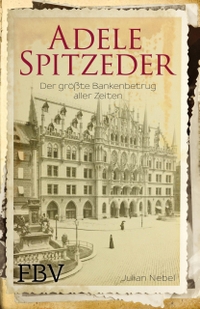 Buchcover: Julian Nebel. Adele Spitzeder - Der größte Bankenbetrug aller Zeiten. Finanzbuch Verlag, München, 2017.