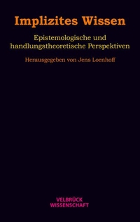 Buchcover: Jens Loenhoff (Hg.). Implizites Wissen - Epistemologische und handlungstheoretische Perspektiven. Velbrück Verlag, Weilerswist, 2012.