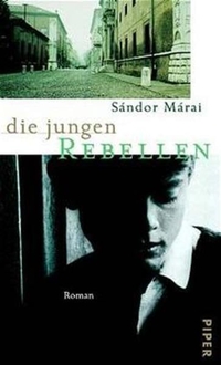 Buchcover: Sandor Marai. Die jungen Rebellen - Roman. Piper Verlag, München, 2001.