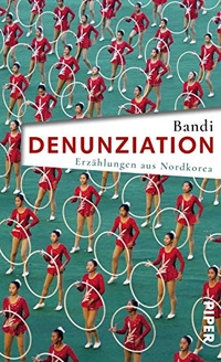 Buchcover: Bandi. Denunziation - Erzählungen aus Nordkorea. Piper Verlag, München, 2017.