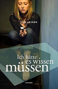 Buchcover: Tom Leveen. Ich hätte es wissen müssen - (Ab 13 Jahre). Carl Hanser Verlag, München, 2015.