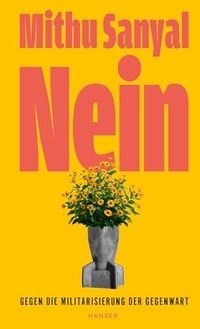 Mithu M. Sanyal. Nein - Gegen die Militarisierung der Gegenwart. Carl Hanser Verlag, München, 2026.