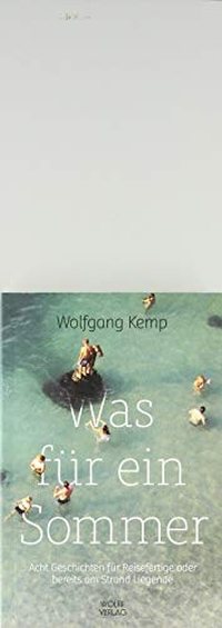 Buchcover: Wolfgang Kemp. Was für ein Sommer - Acht Geschichten für Reisefertige oder bereits am Strand Liegende. Wolff Verlag, Berlin, 2019.