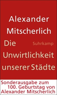 Buchcover: Alexander Mitscherlich. Die Unwirtlichkeit unserer Städte - Sonderausgabe zum 100. Geburtstag von Alexander Mitscherlich. Suhrkamp Verlag, Berlin, 2008.
