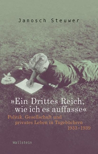 Cover: Janosch Steuwer. Ein Drittes Reich, wie ich es auffasse - Politik, Gesellschaft und privates Leben in Tagebüchern 1933-1939. Wallstein Verlag, Göttingen, 2017.