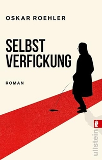 Cover: Oskar Roehler. Selbstverfickung - Roman. Ullstein Verlag, Berlin, 2017.