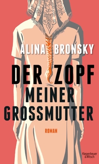 Buchcover: Alina Bronsky. Der Zopf meiner Großmutter - Roman. Kiepenheuer und Witsch Verlag, Köln, 2019.