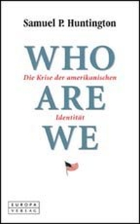 Buchcover: Samuel P. Huntington. Who Are We? - Die Krise der amerikanischen Identität. Europa Verlag, München, 2004.