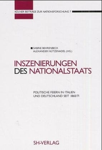 Sabine Behrenbeck / Alexander Nützenadel (Hg.). Inszenierungen des Nationalstaats - Politische Feiern in Italien und Deutschland seit 1860/71. SH-Verlag, Köln, 2000.