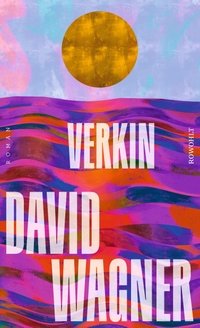 David Wagner. Verkin - Roman. Rowohlt Verlag, Hamburg, 2024.