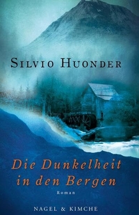 Buchcover: Silvio Huonder. Die Dunkelheit in den Bergen - Roman. Nagel und Kimche Verlag, Zürich, 2012.