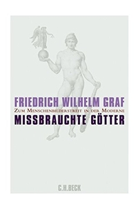 Buchcover: Friedrich Wilhelm Graf. Missbrauchte Götter - Zum Menschenbilderstreit in der Moderne. C.H. Beck Verlag, München, 2009.