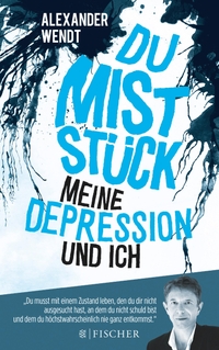 Buchcover: Alexander Wendt. Du Miststück - Meine Depression und ich. S. Fischer Verlag, Frankfurt am Main, 2016.