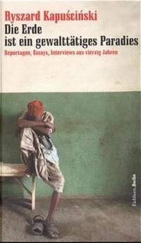 Buchcover: Ryszard Kapuscinski. Die Erde ist ein gewalttätiges Paradies - Reportagen, Essays, Interviews aus vierzig Jahren. Eichborn Verlag, Köln, 2000.
