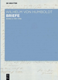 Buchcover: Wilhelm von Humboldt. Wilhelm von Humboldt, Briefe Juli 1791 bis Juni 1795. Walter de Gruyter Verlag, München, 2015.