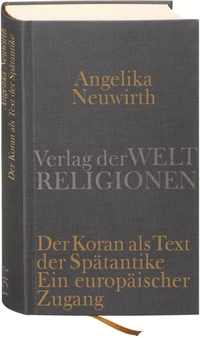Buchcover: Angelika Neuwirth. Der Koran als Text der Spätantike - Ein europäischer Zugang . Verlag der Weltreligionen, Berlin, 2010.