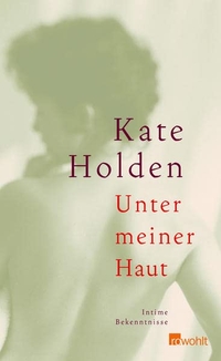 Buchcover: Kate Holden. Unter meiner Haut - Intime Bekenntnisse. Rowohlt Verlag, Hamburg, 2007.