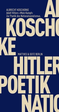 Buchcover: Albrecht Koschorke. Adolf Hitlers 'Mein Kampf' - Zur Poetik des Nationalsozialismus. Matthes und Seitz Berlin, Berlin, 2016.