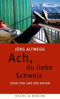Buchcover: Jürg Altwegg. Ach, du liebe Schweiz. Nagel und Kimche Verlag, Zürich, 2002.