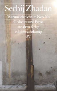 Buchcover: Serhij Zhadan. Warum ich nicht im Netz bin - Gedichte und Prosa aus dem Krieg. Suhrkamp Verlag, Berlin, 2016.
