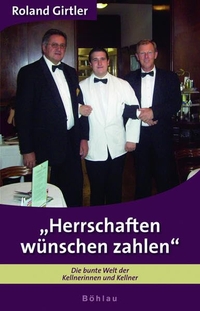 Buchcover: Roland Girtler. Herrschaften wünschen zahlen - Die bunte Welt der Kellnerinnen und Kellner. Böhlau Verlag, Wien - Köln - Weimar, 2008.