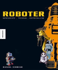 Buchcover: Daniel Ichbiah. Roboter - Geschichte, Technik, Entwicklung. Knesebeck Verlag, München, 2005.