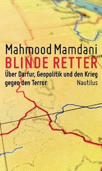 Buchcover: Mahmood Mamdani. Blinde Retter - Über Darfur, Geopolitik und den Krieg gegen den Terror. Edition Nautilus, Hamburg, 2011.