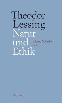 Theodor Lessing. Natur und Ethik - Kleine Schriften 1924. Wallstein Verlag, Göttingen, 2026.