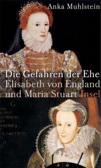 Buchcover: Anka Muhlstein. Die Gefahren der Ehe - Elisabeth von England und Maria Stuart. Insel Verlag, Berlin, 2005.