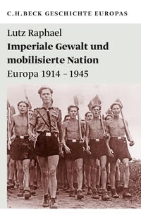 Cover: Lutz Raphael. Imperiale Gewalt und mobilisierte Nation - Europa 1914-1945. C.H. Beck Verlag, München, 2011.