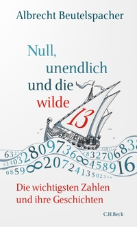 Buchcover: Albrecht Beutelspacher. Null, unendlich und die wilde 13 - Die wichtigsten Zahlen und ihre Geschichten. C.H. Beck Verlag, München, 2020.